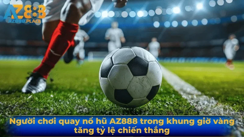 Người chơi quay nổ hũ AZ888 trong khung giờ vàng tăng tỷ lệ chiến thắng